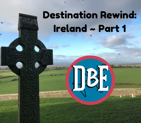 Destination Rewind: Ireland Part 1